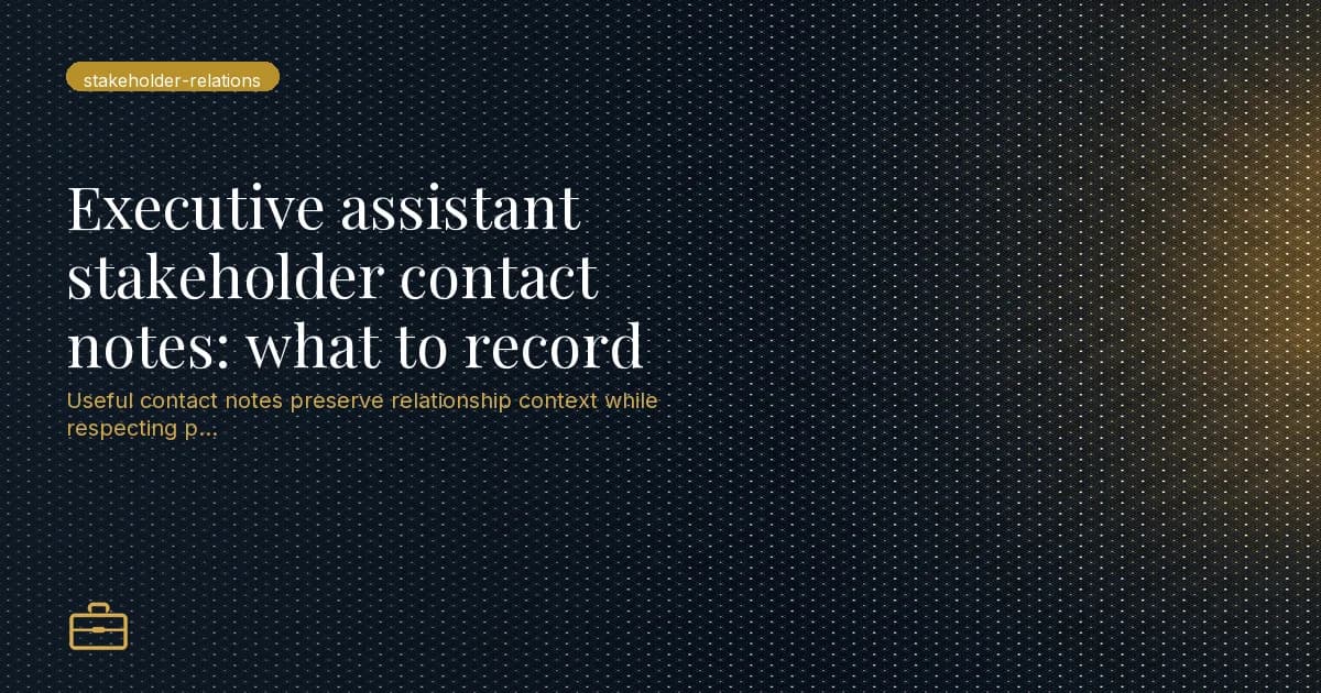 Executive assistant stakeholder contact notes: what to record