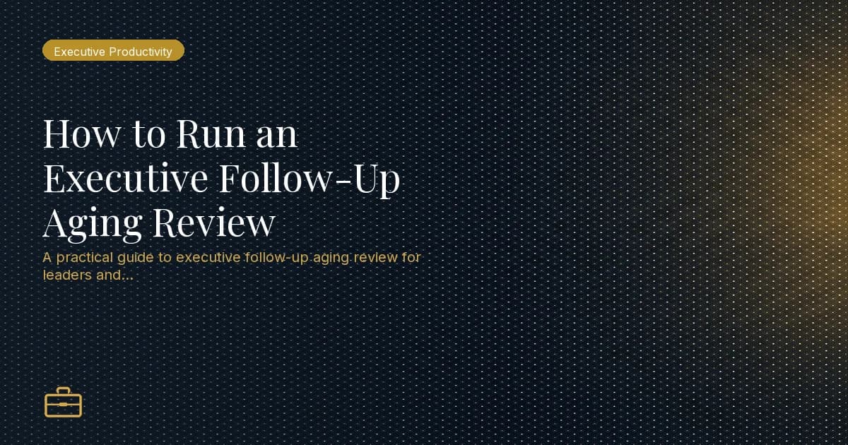 How to Run an Executive Follow-Up Aging Review