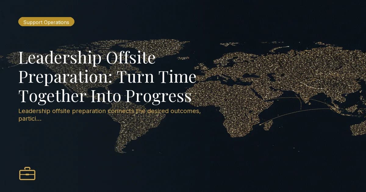 Leadership Offsite Preparation: Turn Time Together Into Progress