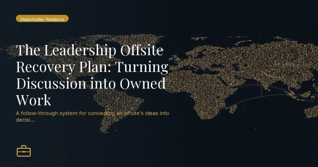 The Leadership Offsite Recovery Plan: Turning Discussion into Owned Work