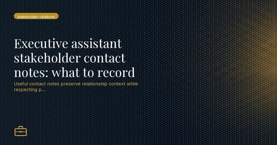 Executive assistant stakeholder contact notes: what to record