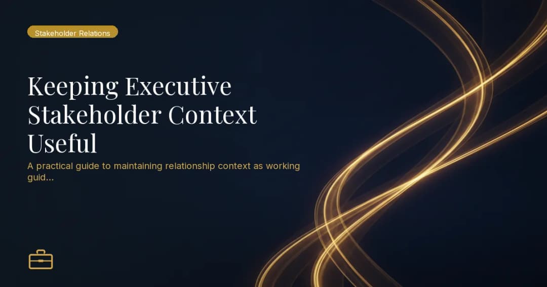 Keeping Executive Stakeholder Context Useful