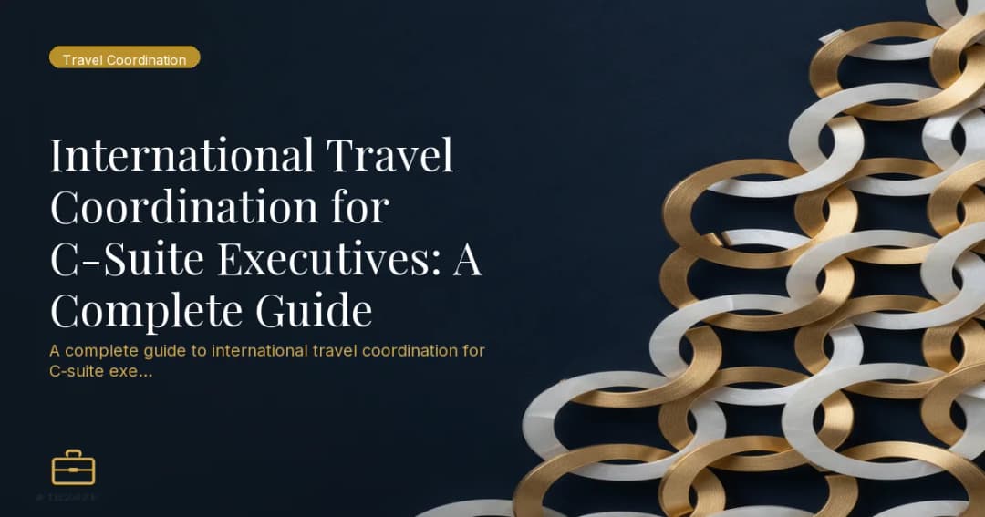 International Travel Coordination for C-Suite Executives: A Complete Guide