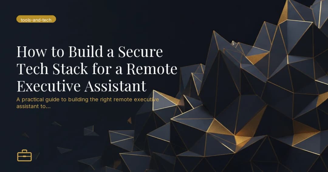 How to Build a Secure Tech Stack for a Remote Executive Assistant