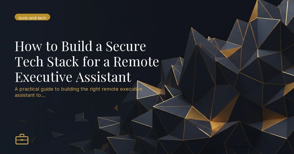 How to Build a Secure Tech Stack for a Remote Executive Assistant