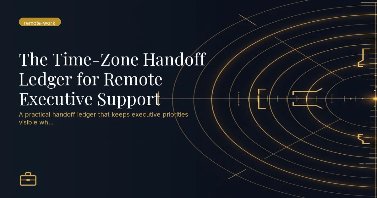 The Time-Zone Handoff Ledger for Remote Executive Support