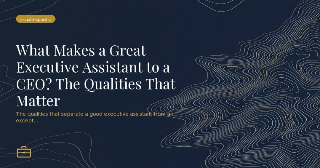 What Makes a Great Executive Assistant to a CEO? The Qualities That Matter