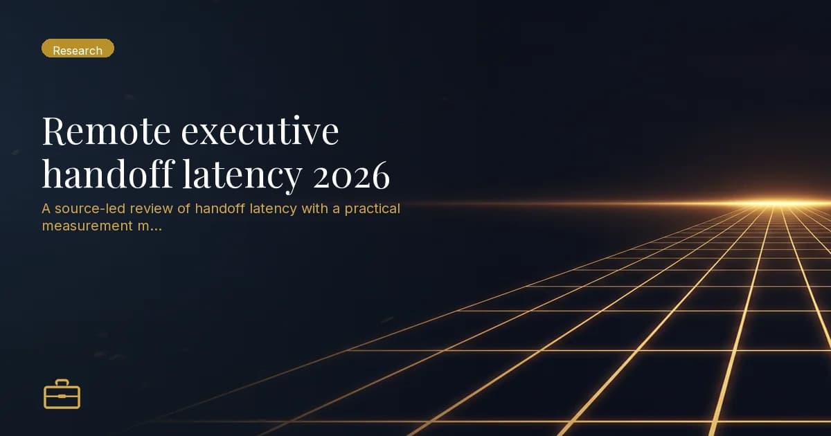Remote executive handoff latency 2026